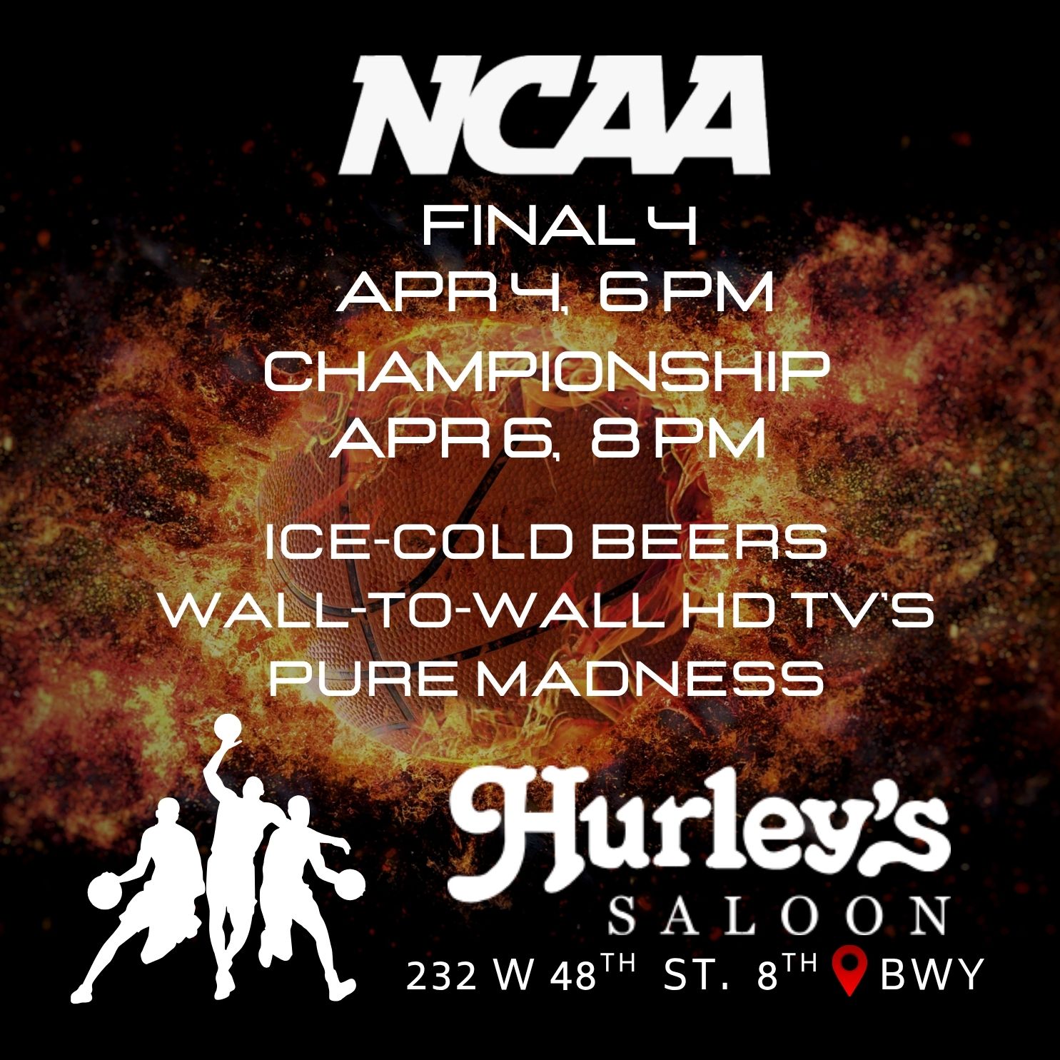 NCAA Final 4 basketball event at Hurley's Saloon with dates April 4 at 6 PM and Championship April 6 at 8 PM, featuring ice-cold beers and wall-to-wall HD TVs, located at 232 W 48th Street, Broadway.
